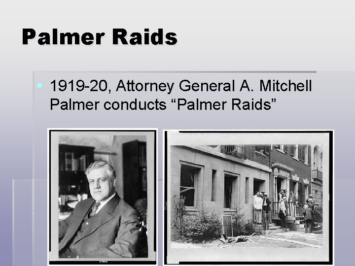 Palmer Raids § 1919 -20, Attorney General A. Mitchell Palmer conducts “Palmer Raids” 