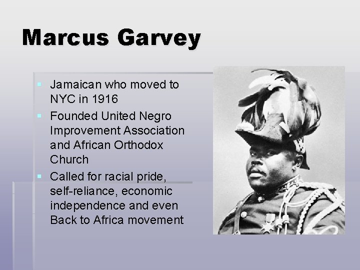 Marcus Garvey § Jamaican who moved to NYC in 1916 § Founded United Negro