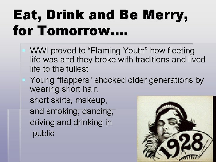 Eat, Drink and Be Merry, for Tomorrow…. § WWI proved to “Flaming Youth” how Eat, Drink and Be Merry, for Tomorrow…. § WWI proved to “Flaming Youth” how