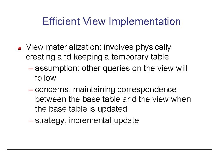 Efficient View Implementation View materialization: involves physically creating and keeping a temporary table –