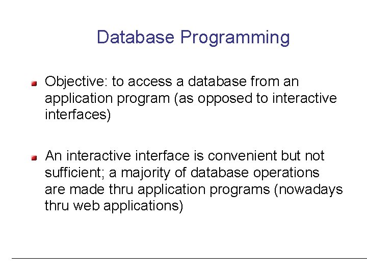 Database Programming Objective: to access a database from an application program (as opposed to