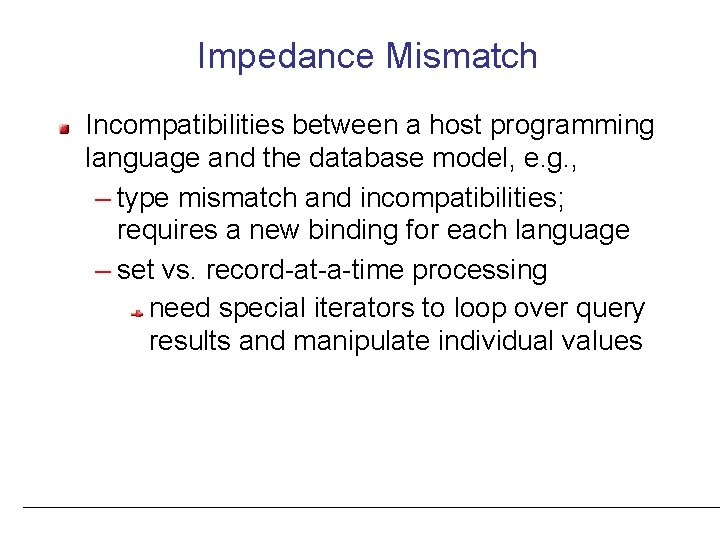 Impedance Mismatch Incompatibilities between a host programming language and the database model, e. g.