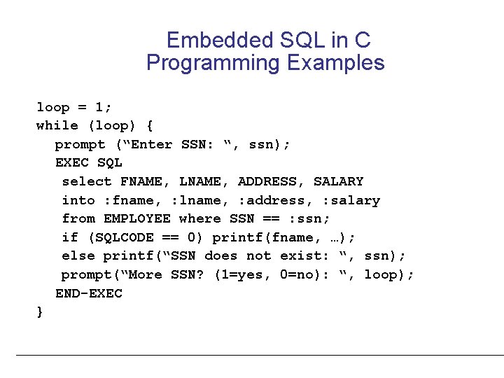 Embedded SQL in C Programming Examples loop = 1; while (loop) { prompt (“Enter