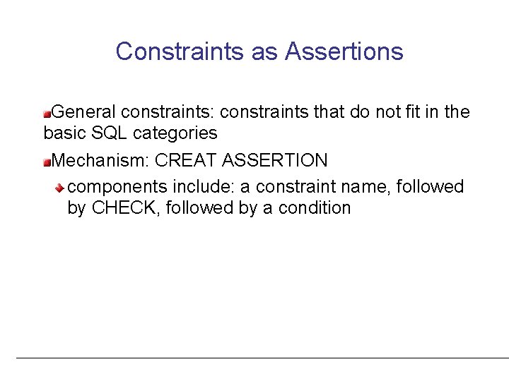 Constraints as Assertions General constraints: constraints that do not fit in the basic SQL