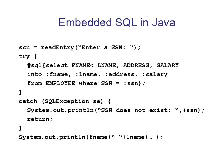 Embedded SQL in Java ssn = read. Entry(“Enter a SSN: “); try { #sql{select