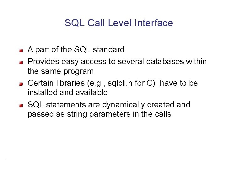 SQL Call Level Interface A part of the SQL standard Provides easy access to