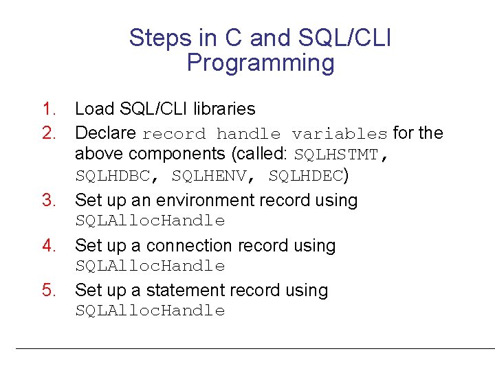 Steps in C and SQL/CLI Programming 1. Load SQL/CLI libraries 2. Declare record handle