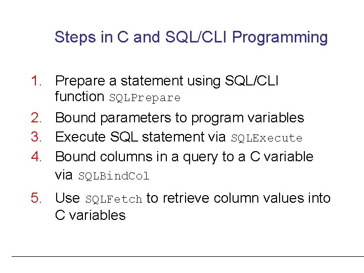 Steps in C and SQL/CLI Programming 1. Prepare a statement using SQL/CLI function SQLPrepare