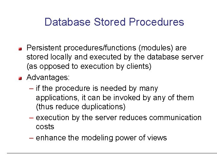 Database Stored Procedures Persistent procedures/functions (modules) are stored locally and executed by the database