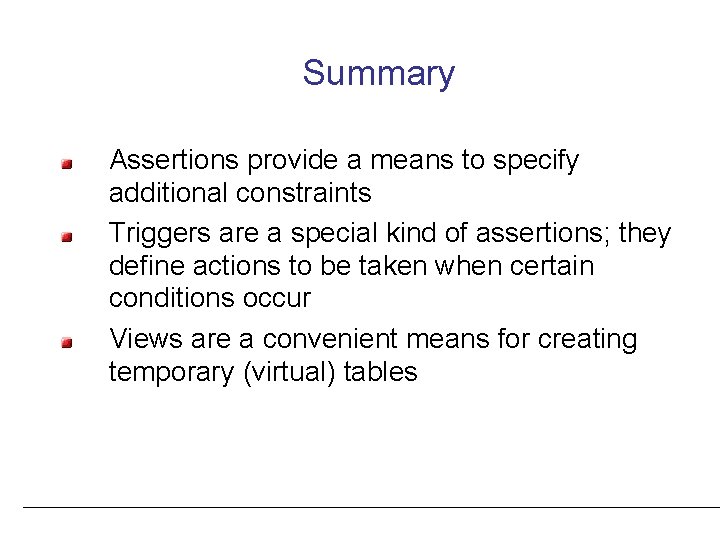 Summary Assertions provide a means to specify additional constraints Triggers are a special kind