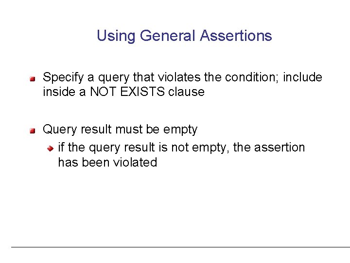 Using General Assertions Specify a query that violates the condition; include inside a NOT