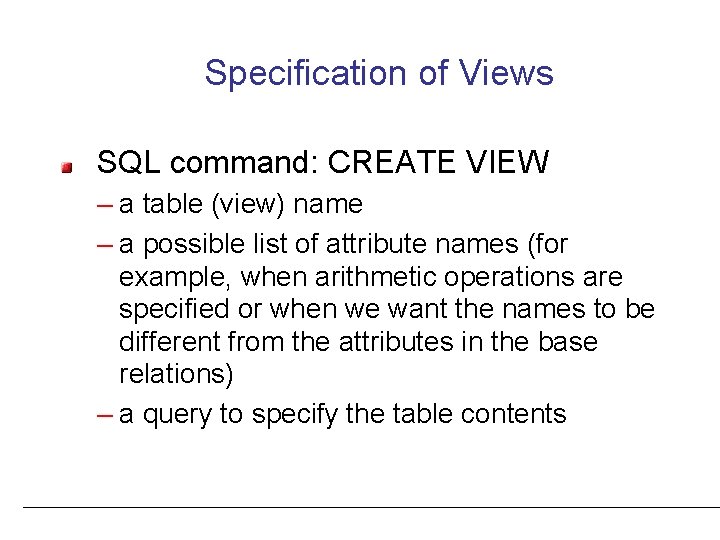 Specification of Views SQL command: CREATE VIEW – a table (view) name – a