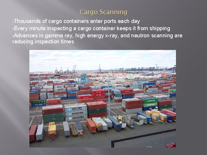 Cargo Scanning • Thousands of cargo containers enter ports each day • Every minute