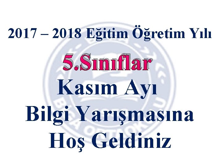 2017 – 2018 Eğitim Öğretim Yılı 5. Sınıflar Kasım Ayı Bilgi Yarışmasına Hoş Geldiniz