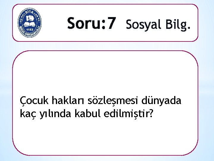 Soru: 7 Sosyal Bilg. Çocuk hakları sözleşmesi dünyada kaç yılında kabul edilmiştir? 