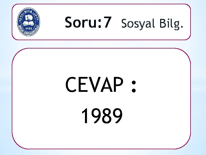 Soru: 7 Sosyal Bilg. CEVAP : 1989 