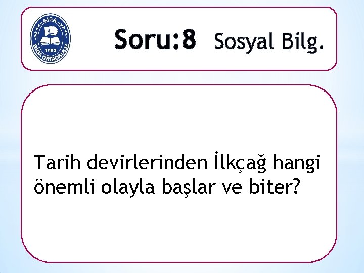 Soru: 8 Sosyal Bilg. Tarih devirlerinden İlkçağ hangi önemli olayla başlar ve biter? 