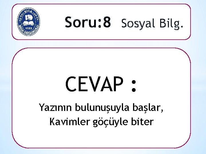 Soru: 8 Sosyal Bilg. CEVAP : Yazının bulunuşuyla başlar, Kavimler göçüyle biter 