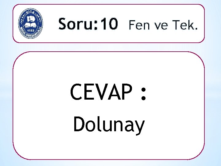 Soru: 10 Fen ve Tek. CEVAP : Dolunay 