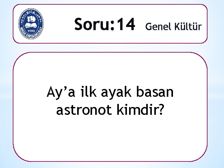 Soru: 14 Genel Kültür Ay’a ilk ayak basan astronot kimdir? 