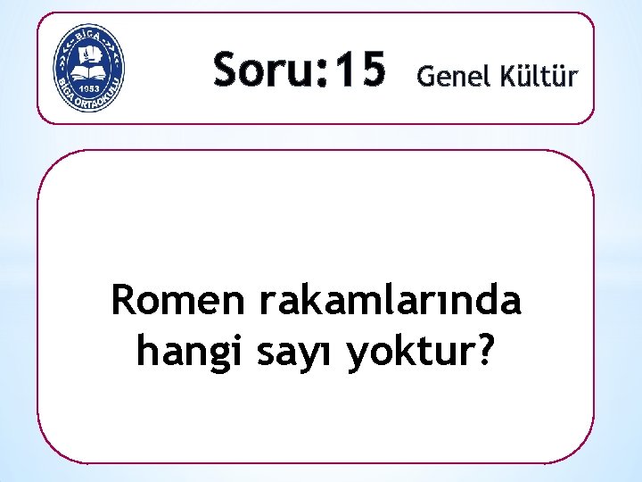 Soru: 15 Genel Kültür Romen rakamlarında hangi sayı yoktur? 