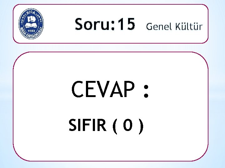 Soru: 15 Genel Kültür CEVAP : SIFIR ( 0 ) 