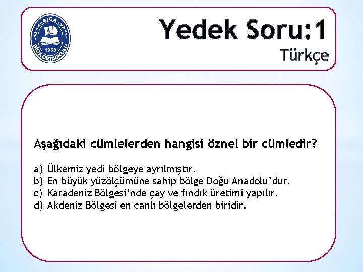 Yedek Soru: 1 Türkçe Aşağıdaki cümlelerden hangisi öznel bir cümledir? a) b) c) d)