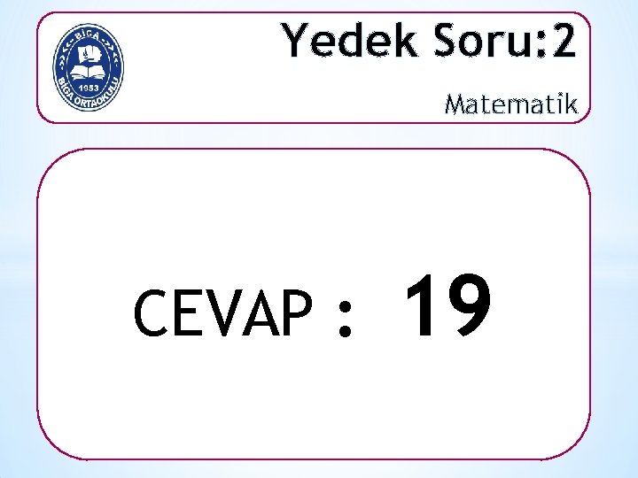 Yedek Soru: 2 Matematik CEVAP : 19 