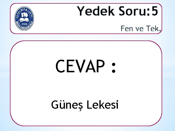 Yedek Soru: 5 Fen ve Tek. CEVAP : Güneş Lekesi 