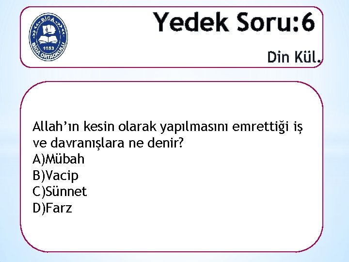 Yedek Soru: 6 Din Kül. Allah’ın kesin olarak yapılmasını emrettiği iş ve davranışlara ne