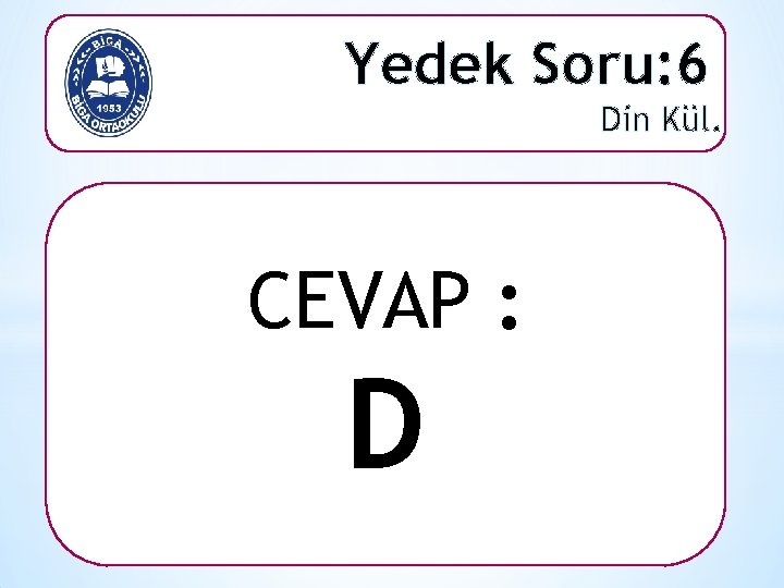 Yedek Soru: 6 Din Kül. CEVAP : D 