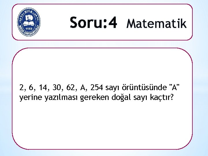 Soru: 4 Matematik 2, 6, 14, 30, 62, A, 254 sayı örüntüsünde "A" yerine