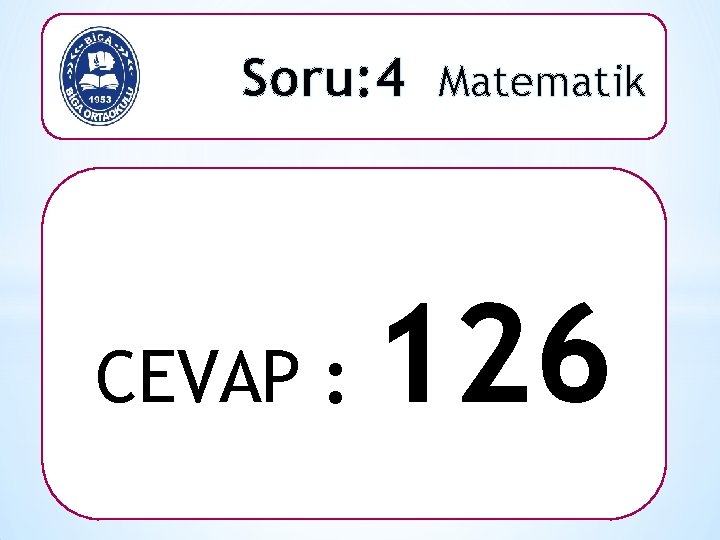 Soru: 4 Matematik CEVAP : 126 