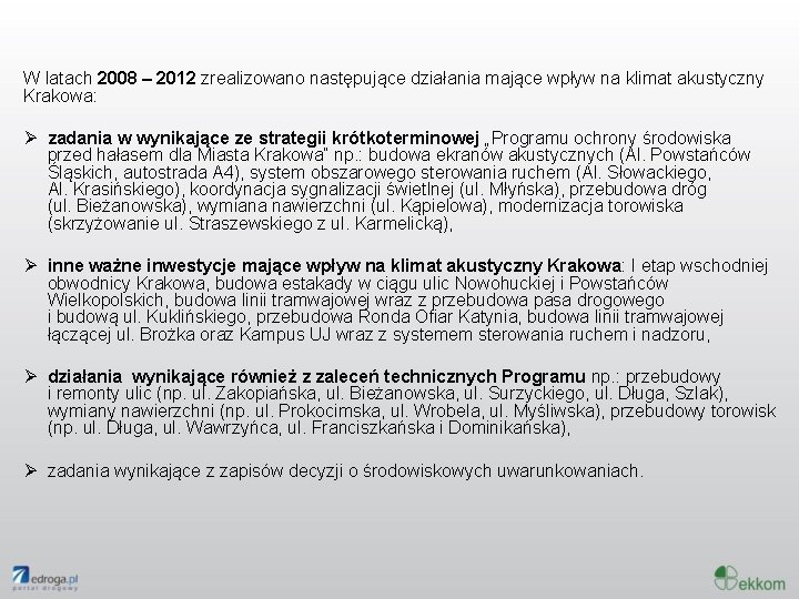 W latach 2008 – 2012 zrealizowano następujące działania mające wpływ na klimat akustyczny Krakowa: