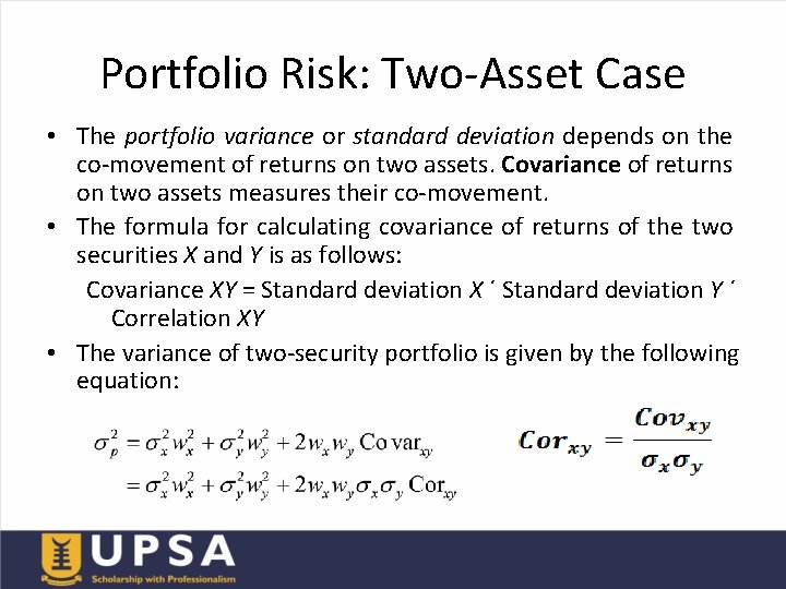 Portfolio Risk: Two-Asset Case • The portfolio variance or standard deviation depends on the