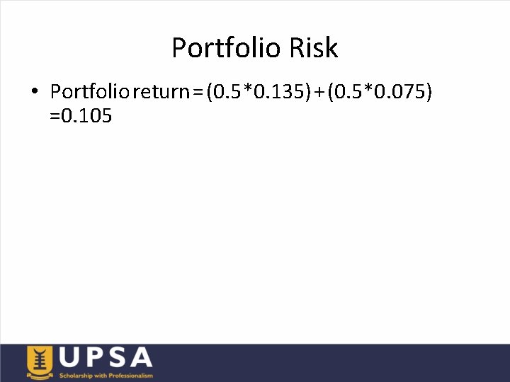 Portfolio Risk • Portfolio return = (0. 5*0. 135) + (0. 5*0. 075) =0.