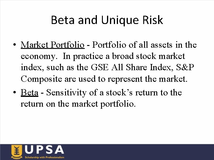 Beta and Unique Risk • Market Portfolio - Portfolio of all assets in the