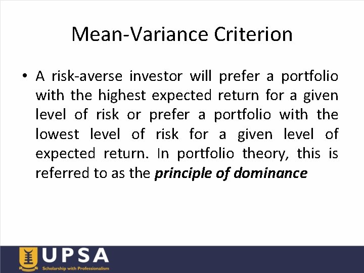 Mean-Variance Criterion • A risk-averse investor will prefer a portfolio with the highest expected