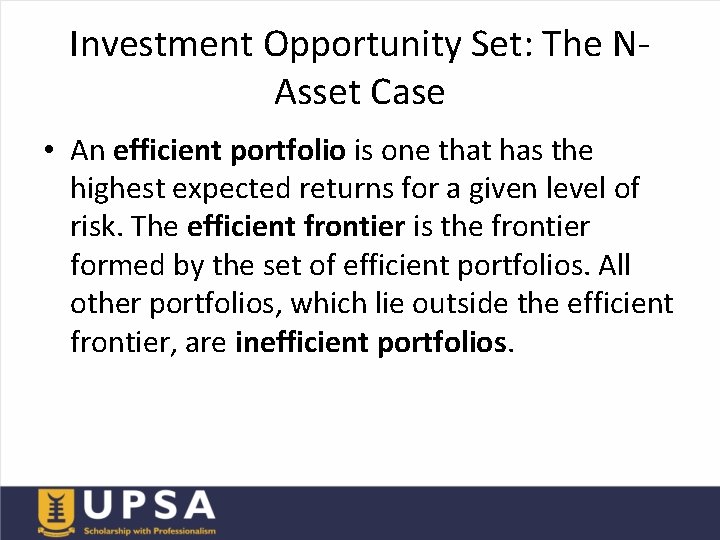 Investment Opportunity Set: The NAsset Case • An efficient portfolio is one that has