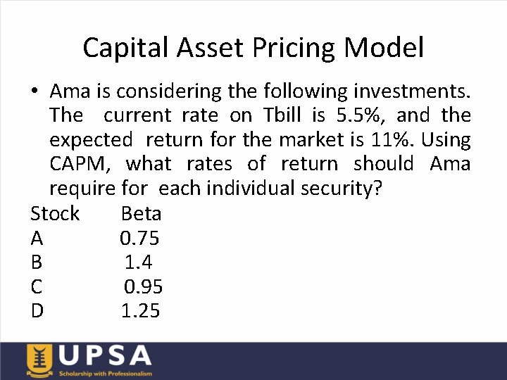 Capital Asset Pricing Model • Ama is considering the following investments. The current rate