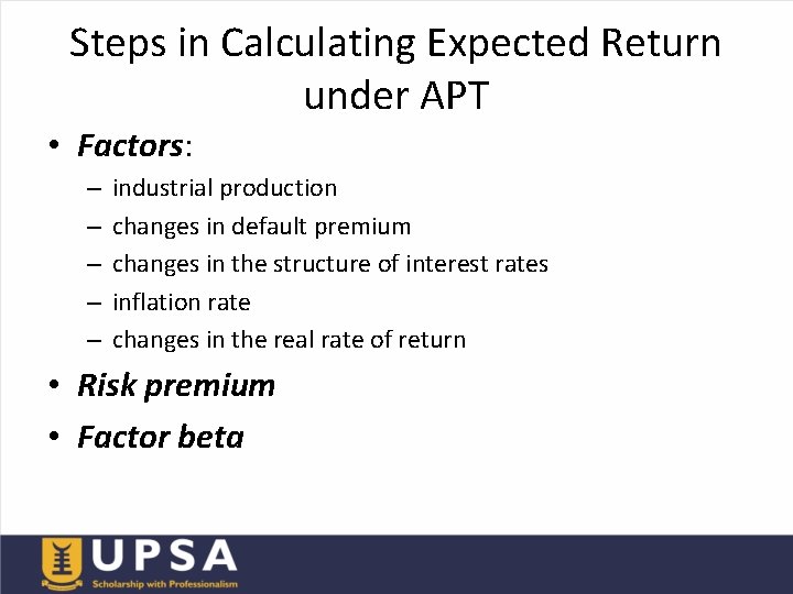 Steps in Calculating Expected Return under APT • Factors: – – – industrial production