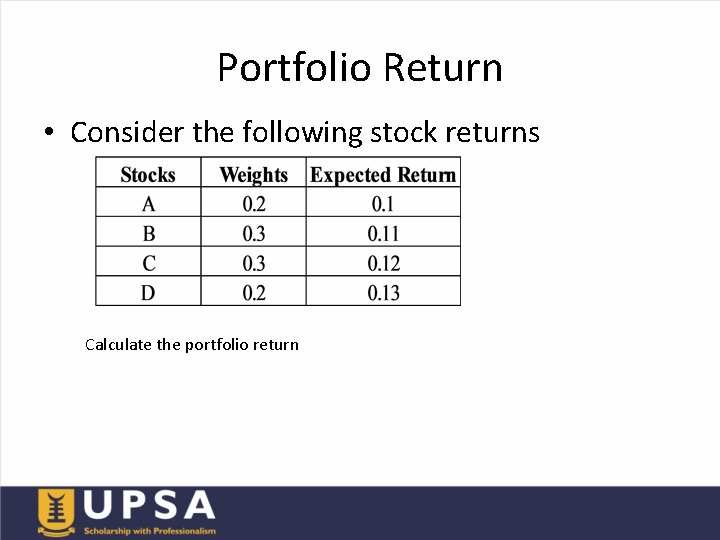 Portfolio Return • Consider the following stock returns Calculate the portfolio return 