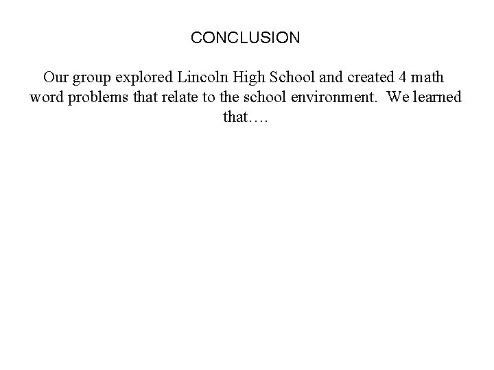 CONCLUSION Our group explored Lincoln High School and created 4 math word problems that