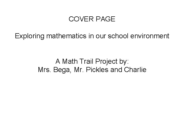 COVER PAGE Exploring mathematics in our school environment A Math Trail Project by: Mrs.