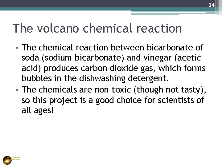 14 The volcano chemical reaction • The chemical reaction between bicarbonate of soda (sodium