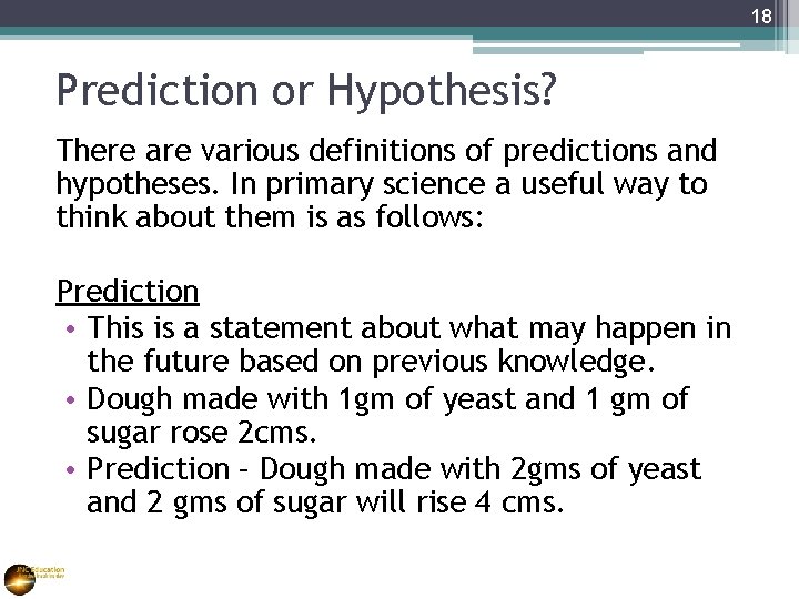 18 Prediction or Hypothesis? There are various definitions of predictions and hypotheses. In primary