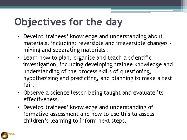 Objectives for the day • Develop trainees’ knowledge and understanding about materials, including: reversible