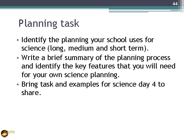 44 Planning task • Identify the planning your school uses for science (long, medium