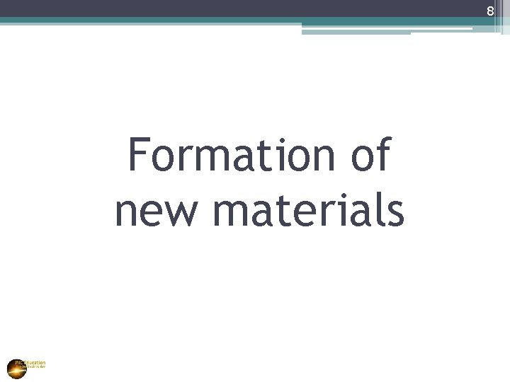 8 Formation of new materials 