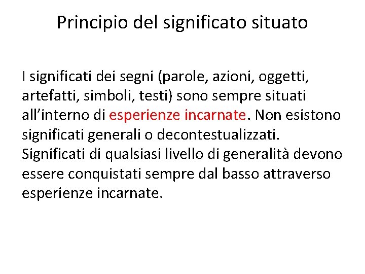 Principio del significato situato I significati dei segni (parole, azioni, oggetti, artefatti, simboli, testi) Principio del significato situato I significati dei segni (parole, azioni, oggetti, artefatti, simboli, testi)